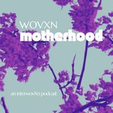 WOVXN Motherhood: Uncertainty