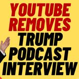 YOUTUBE BLASTED For Removing Trump Podcast Interview