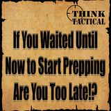 If You've Waited Until Now to Start Prepping are You Too Late