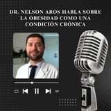 Dr. Nelson Aros habla sobre la obesidad como una condición crónica