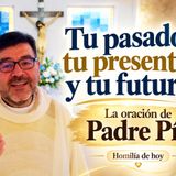 Tu pasado, tu presenté y tu futuro La oración de Padre Pío Homilía de hoy #𓅃Peregrinus