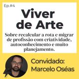 #4 - Viver da Arte & Transição de Carreira | Convidado: Marcelo Oséas