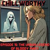 Chillworthy Episode 16: Urban Legend: Bloody Mary