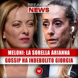 Giorgia Meloni, Parla La Sorella Arianna: Il Gossip Ha Indebolito La Premier? 