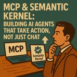 MCP & Semantic Kernel: Building AI Agents That Take Action, Not Just Chat