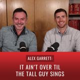 Episode 39, “Alex Garrett: It Ain’t Over Til the Tall Guy Sings”