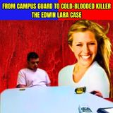 From Campus Guard to Cold-Blooded Killer: The Edwin Lara Case