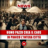 Uomo Pazzo Crea Il Caos: In Panico L'Intera Città!
