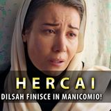 Anticipazioni Hercai, Puntate Turche: Dilsah Finisce In Manicomio!