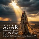 Agar: La mujer que Dios vio 👁 | El secreto del Génesis que rompió el sistema #7