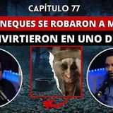 77. Los CHANEQUES se robaron a mi amigo y lo CONVIRTIERON en uno de ellos
