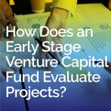 How Does an Early Stage Venture Capital Fund Evaluate Projects?