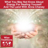 537: What You May Not Know About Energy For Healing Yourself And The Land With Anna Chaney