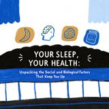 Your Sleep, Your HEALTH: Unpacking the Social and Biological Factors That Keep You Up.