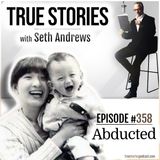 True Stories #358 - Abducted