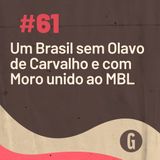 O Papo É #61 - Um Brasil sem Olavo de Carvalho e com Moro unido ao MBL
