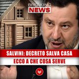 Salvini, Decreto Salva Casa: Ecco A Che Cosa Serve!