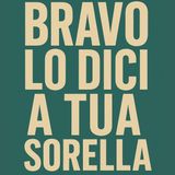 Bravo lo dici a tua sorella
