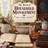 The Book of Household Management by Isabella Beeton | Victorian Cooking, Homekeeping, Recipes & Family Life Part 4