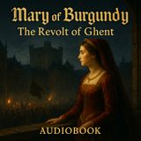 Mary of Burgundy: The Revolt of Ghent – Historical Novel by G.P.R. James Part 1