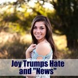 Joy Trumps Hate and “News” – Live Longer and Healthier