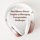 Neal Elbaum Shares Insights on Managing Transportation Challenges