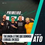 The Union: o time que DOMINOU o Brasil em 2023 | Primeiro Ato #71 | pancc e ntk
