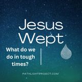Jesus Wept: What to Do with the Troubles We Face