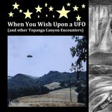 When You Wish Upon a UFO (and Other Topanga Canyon Encounters)
