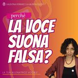 Perchè la voce suona falsa?