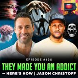 Episode #135 - They Made You an Addict — Here's How | Jason Christoff