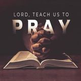 Lord, Teach us to Pray - Part 2