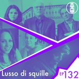 Ep.132 - Lusso di squille