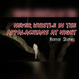 Never Answer a Whistle in Appalachia | Cave Horror Stories To Fall Asleep To