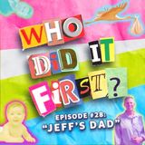 Jeff's Dad - Episode 28 - Who Did It First?