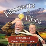 Episode 33—Filaments and Fibre—'Cream Catastrophe'