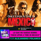 Lo historia detrás de "Once Upon a time in Mexico"