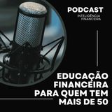 Educação Financeira Depois dos 50 - Uma Nova Chance de Viver com Liberdade, Consciência e Propósito