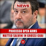 Processo Open Arms: Matteo Salvini In Grossi Guai!