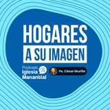 Hogares a su imagen | Pastor César Murillo