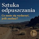 Sztuka odpuszczania. Co może się wydarzyć, jeśli zaufasz?
