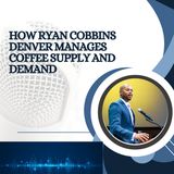 How Ryan Cobbins Denver Manages Coffee Supply and Demand