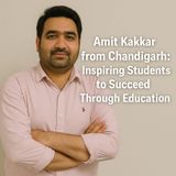 Amit Kakkar from Chandigarh: Inspiring Students to Succeed Through Education