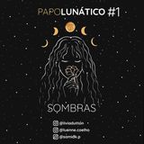 Papo Lunático #1 - Sombras