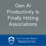 Gen AI Productivity Is Finally Hitting Associations