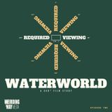 Required Viewing 02: Waterworld
