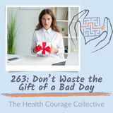 263: Don't Waste the Gift of a Bad Day