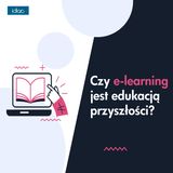 Czy e-learning jest edukacją przyszłości? Nauka bez granic dzięki systemowi LMS!