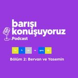 barışı konuşuyoruz Bölüm 2: Bervan ve Yasemin