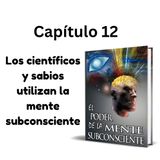 Los científicos y sabios utilizan la mente subconsciente. (Capítulo 12) El Poder de la Mente Subconsciente de Joseph Murphy